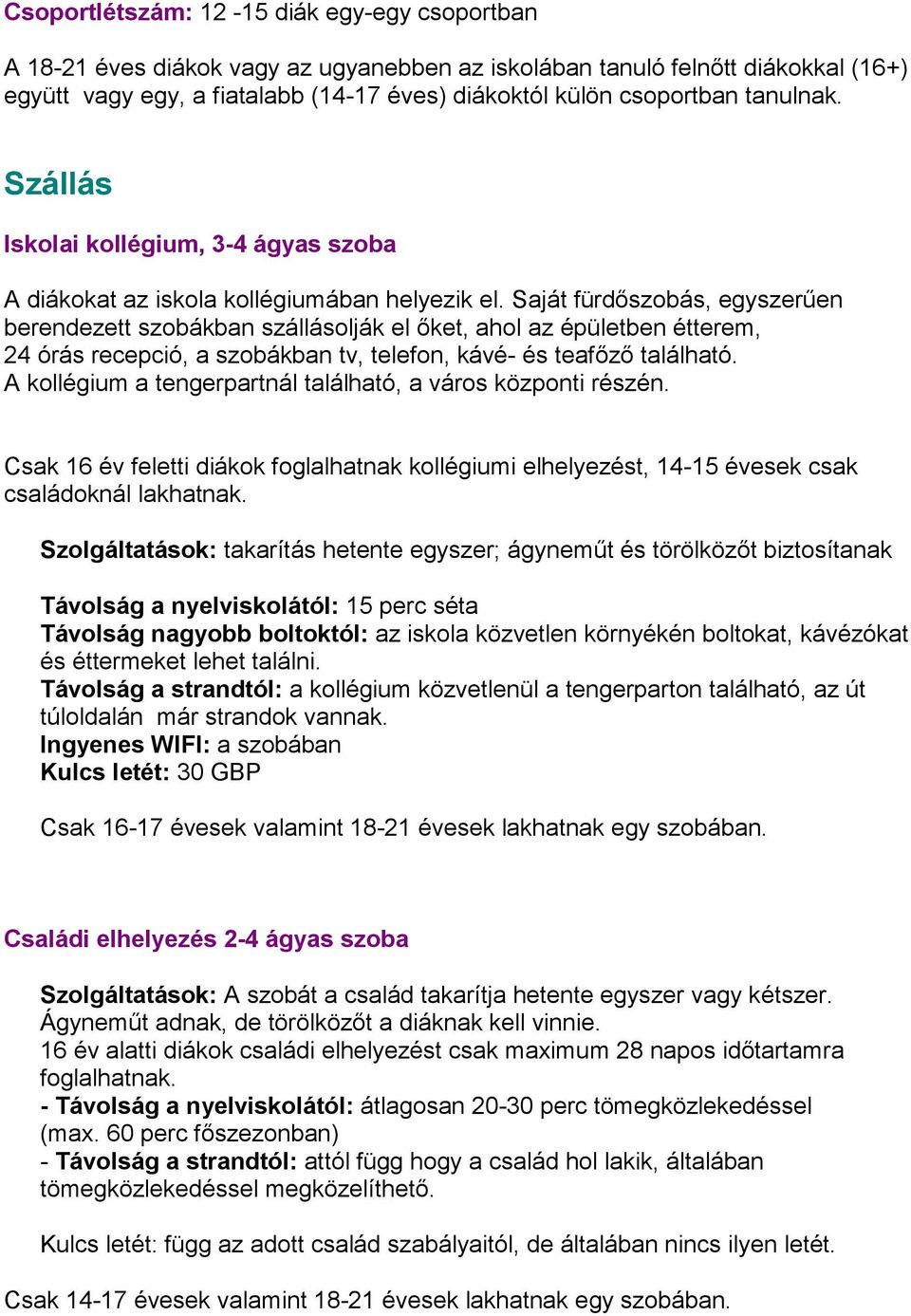 Saját fürdőszobás, egyszerűen berendezett szobákban szállásolják el őket, ahol az épületben étterem, 24 órás recepció, a szobákban tv, telefon, kávé- és teafőző található.