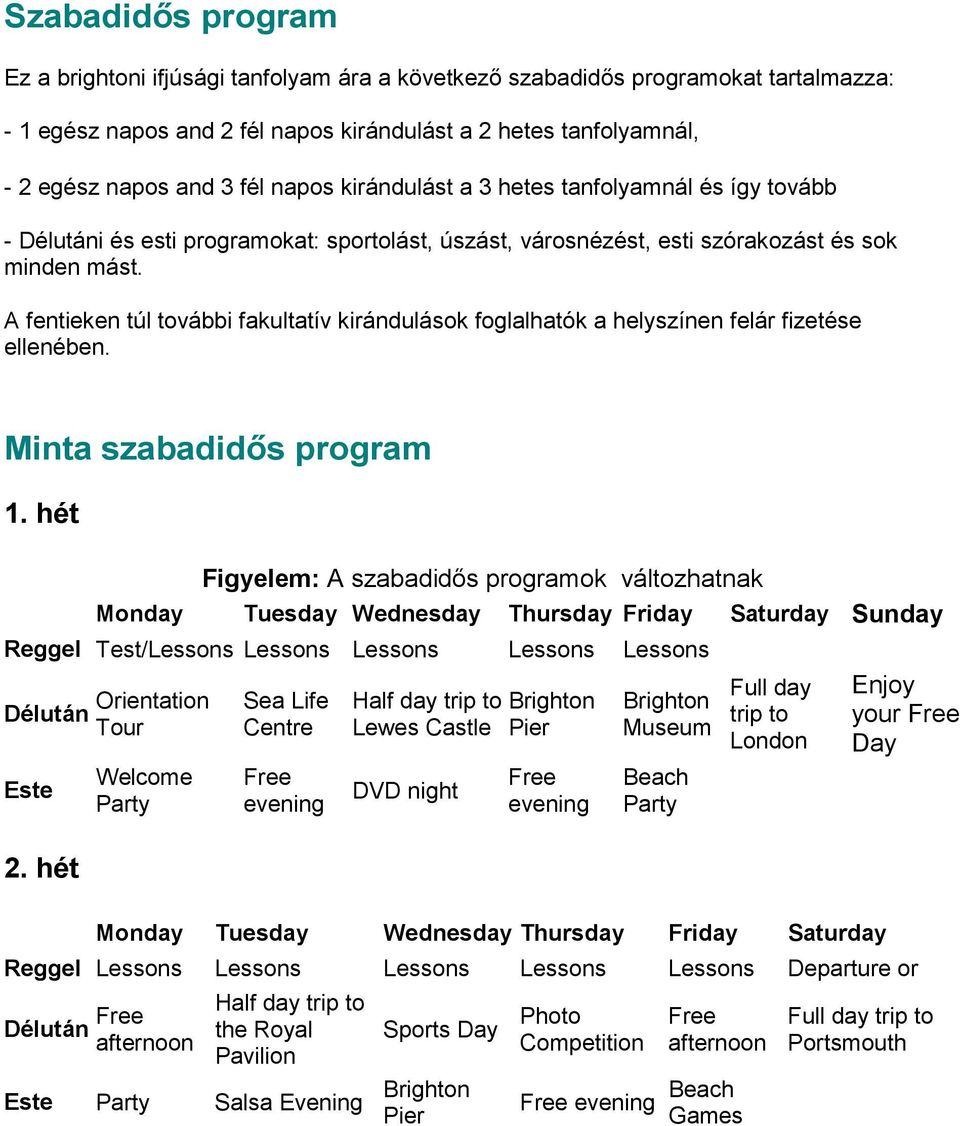 A fentieken túl további fakultatív kirándulások foglalhatók a helyszínen felár fizetése ellenében. Minta szabadidős program 1.