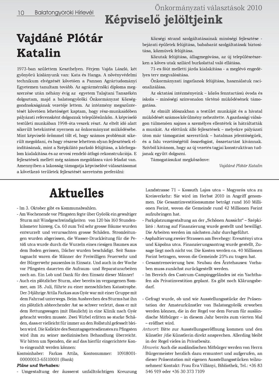 Az agrármérnöki diploma megszerzése után néhány évig az egyetem Talajtani Tanszékén dolgoztam, majd a balatongyöröki Önkormányzat Községgondnokságának vezetője lettem.
