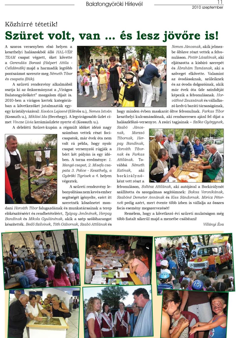 Németh Tibor és csapata (Bük). A szüreti rendezvény alkalmából osztja ki az önkormányzat a Virágos Balatongyörökért mozgalom díjait is.