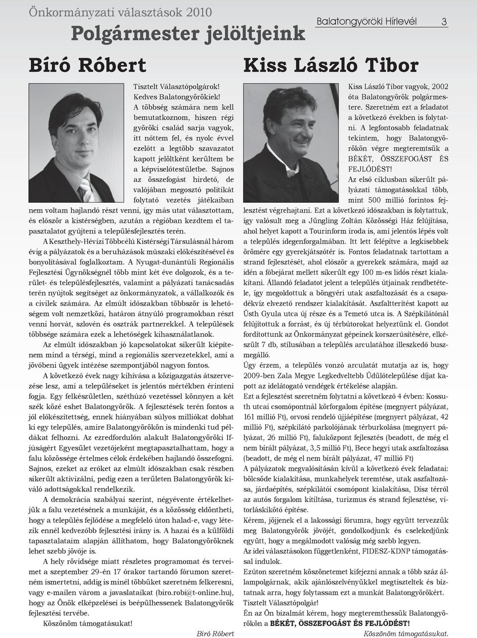 Sajnos az összefogást hirdető, de valójában megosztó politikát folytató vezetés játékaiban nem voltam hajlandó részt venni, így más utat választottam, és először a kistérségben, azután a régióban