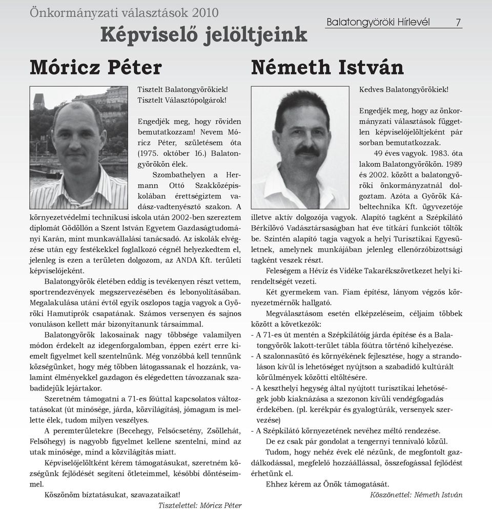 A környezetvédelmi technikusi iskola után 2002-ben szereztem diplomát Gödöllőn a Szent István Egyetem Gazdaságtudományi Karán, mint munkavállalási tanácsadó.