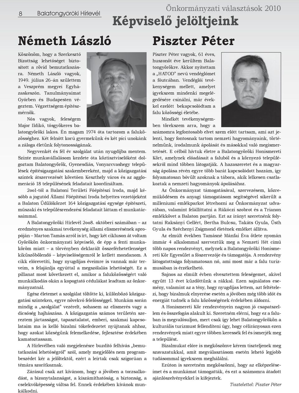 Két felnőtt korú gyermekünk és két pici unokánk a záloga életünk folytonosságának. Negyvenkét és fél év szolgálat után nyugdíjba mentem.