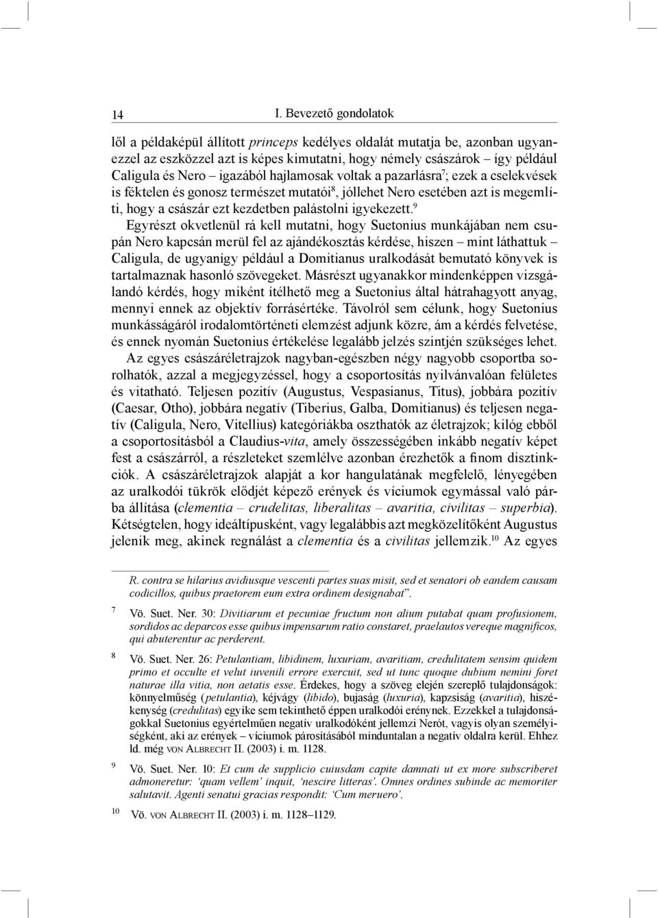 9 Egyrészt okvetlenül rá kell mutatni, hogy Suetonius munkájában nem csupán Nero kapcsán merül fel az ajándékosztás kérdése, hiszen mint láthattuk Caligula, de ugyanígy például a Domitianus