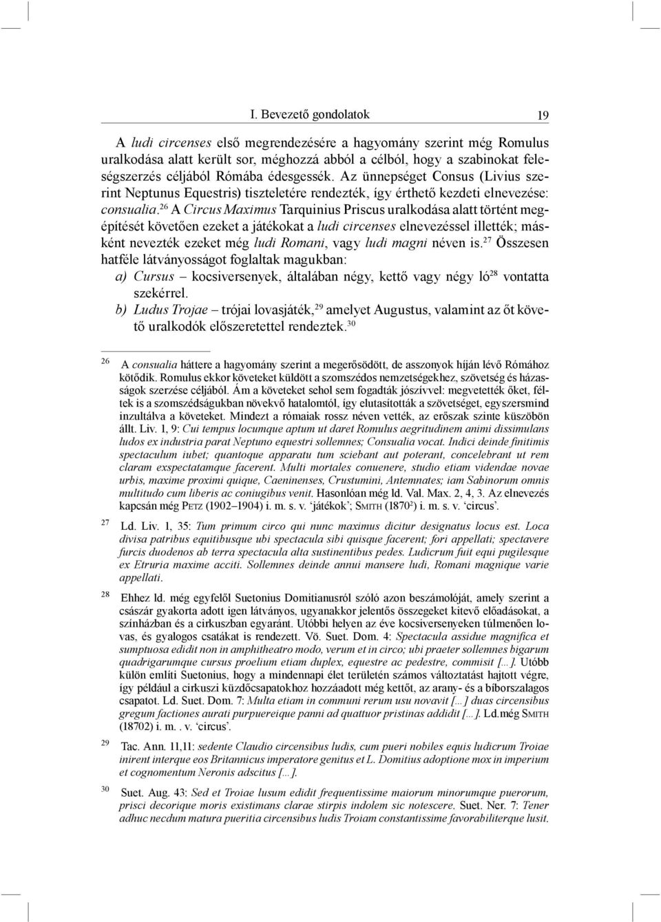 26 A Circus Maximus Tarquinius Priscus uralkodása alatt történt megépítését követően ezeket a játékokat a ludi circenses elnevezéssel illették; másként nevezték ezeket még ludi Romani, vagy ludi