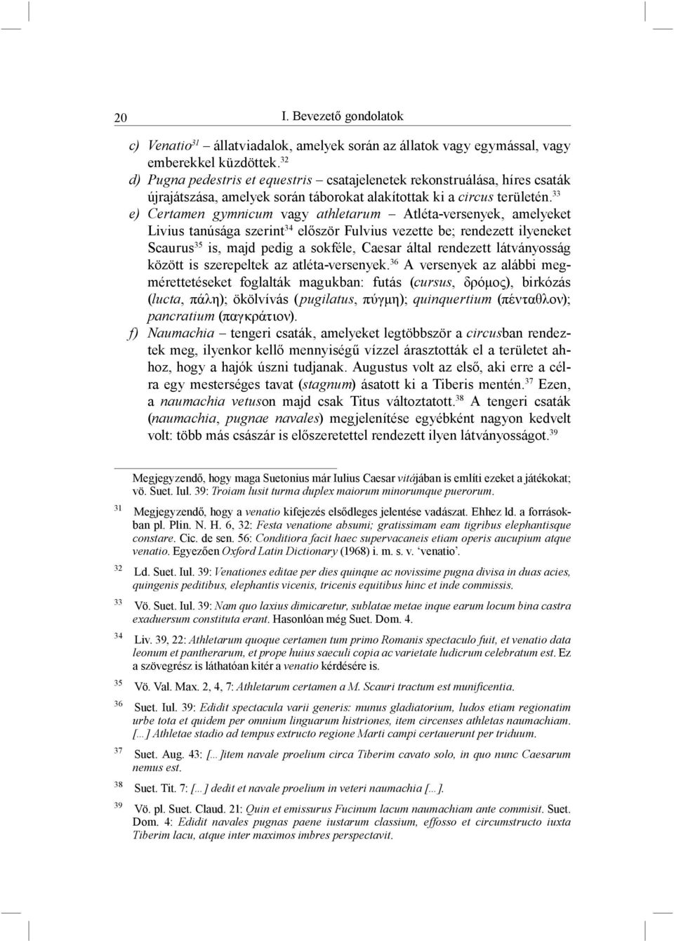 33 e) Certamen gymnicum vagy athletarum Atléta-versenyek, amelyeket Livius tanúsága szerint 34 először Fulvius vezette be; rendezett ilyeneket Scaurus 35 is, majd pedig a sokféle, Caesar által