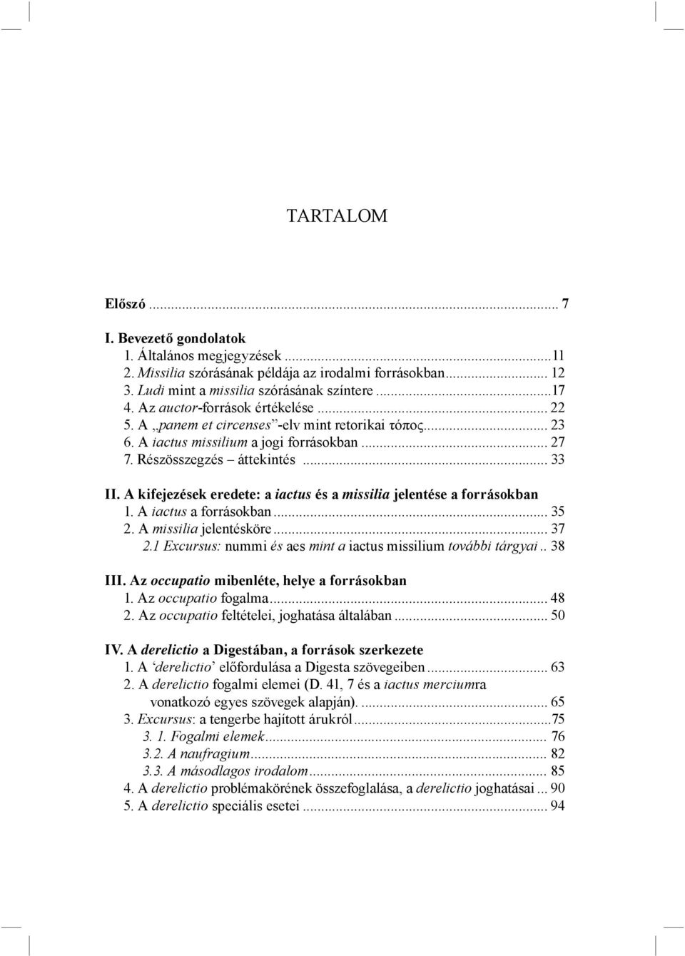 A kifejezések eredete: a iactus és a missilia jelentése a forrásokban 1. A iactus a forrásokban... 35 2. A missilia jelentésköre... 37 2.