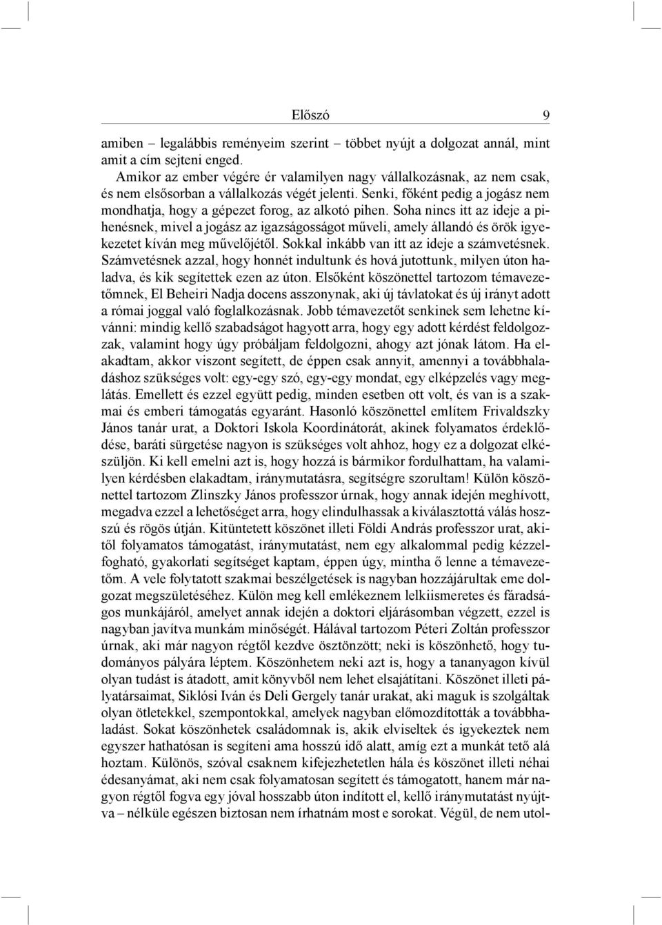 Soha nincs itt az ideje a pihenésnek, mivel a jogász az igazságosságot műveli, amely állandó és örök igyekezetet kíván meg művelőjétől. Sokkal inkább van itt az ideje a számvetésnek.