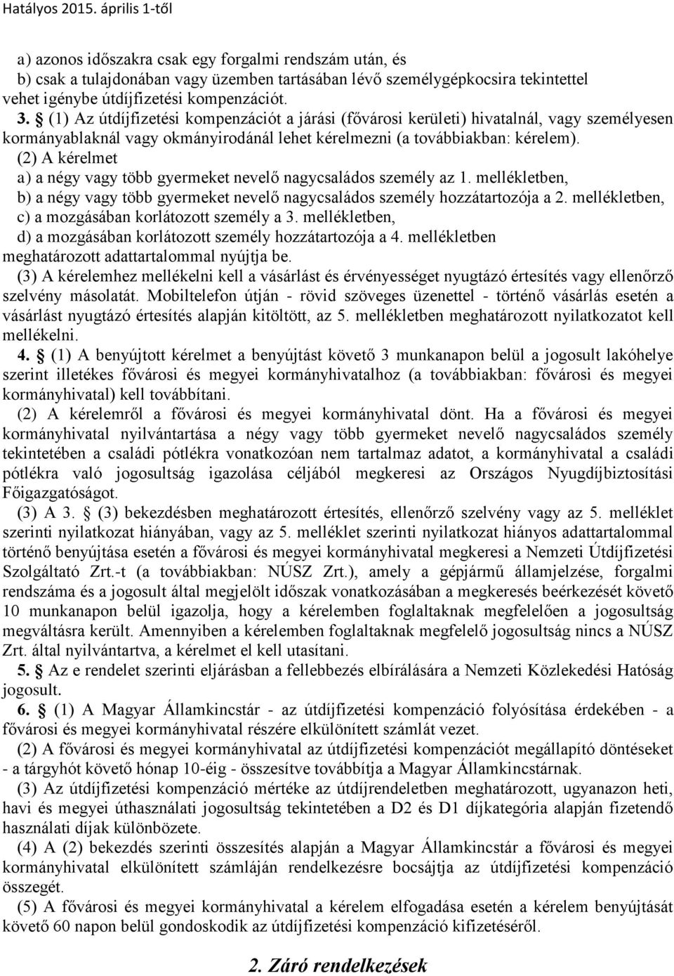 (2) A kérelmet a) a négy vagy több gyermeket nevelő nagycsaládos személy az 1. mellékletben, b) a négy vagy több gyermeket nevelő nagycsaládos személy hozzátartozója a 2.