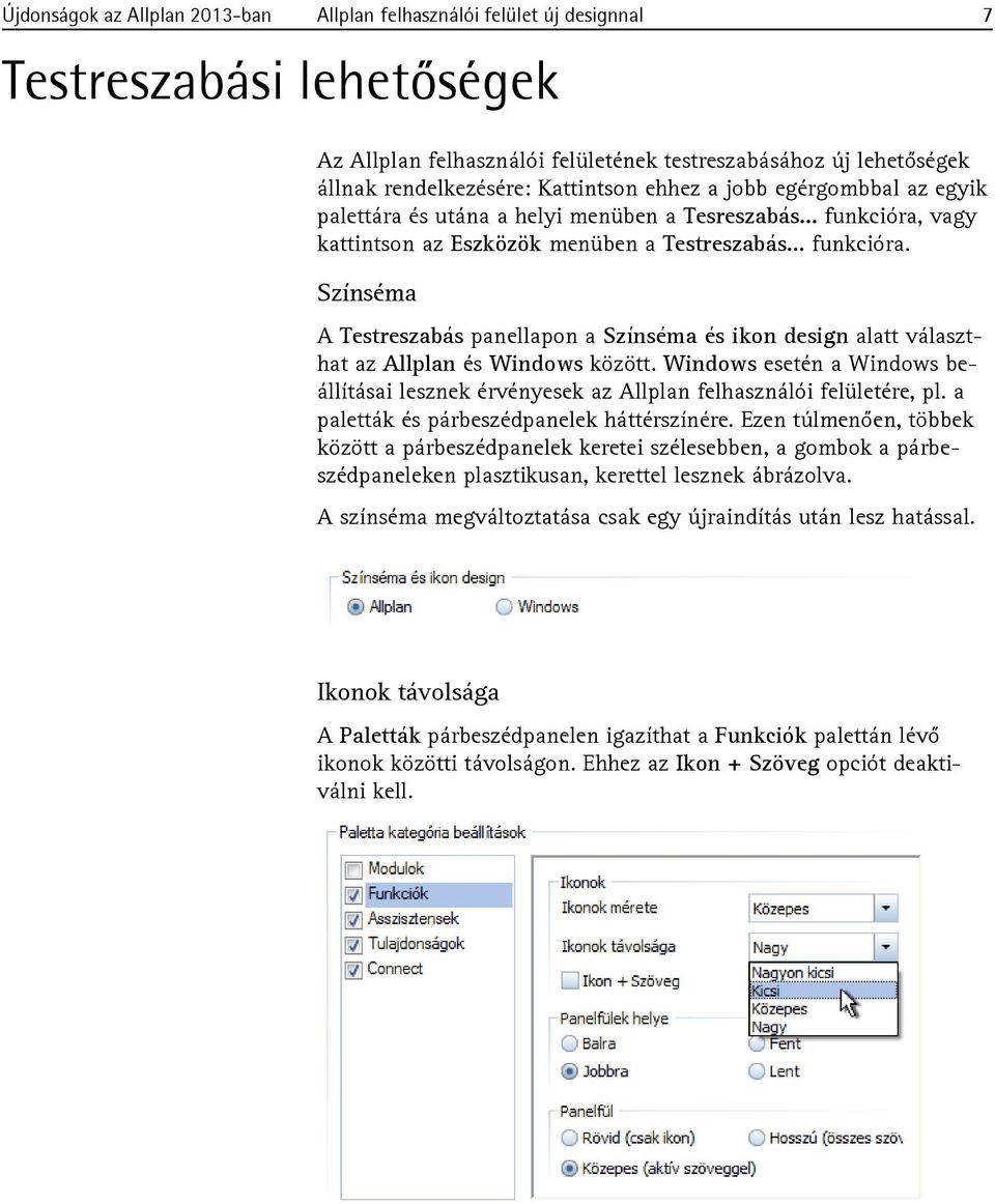vagy kattintson az Eszközök menüben a Testreszabás... funkcióra. Színséma A Testreszabás panellapon a Színséma és ikon design alatt választhat az Allplan és Windows között.
