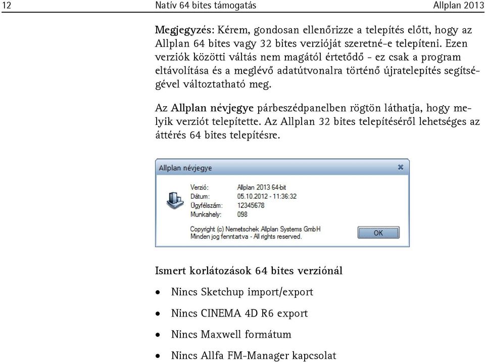 Ezen verziók közötti váltás nem magától értetődő - ez csak a program eltávolítása és a meglévő adatútvonalra történő újratelepítés segítségével változtatható meg.