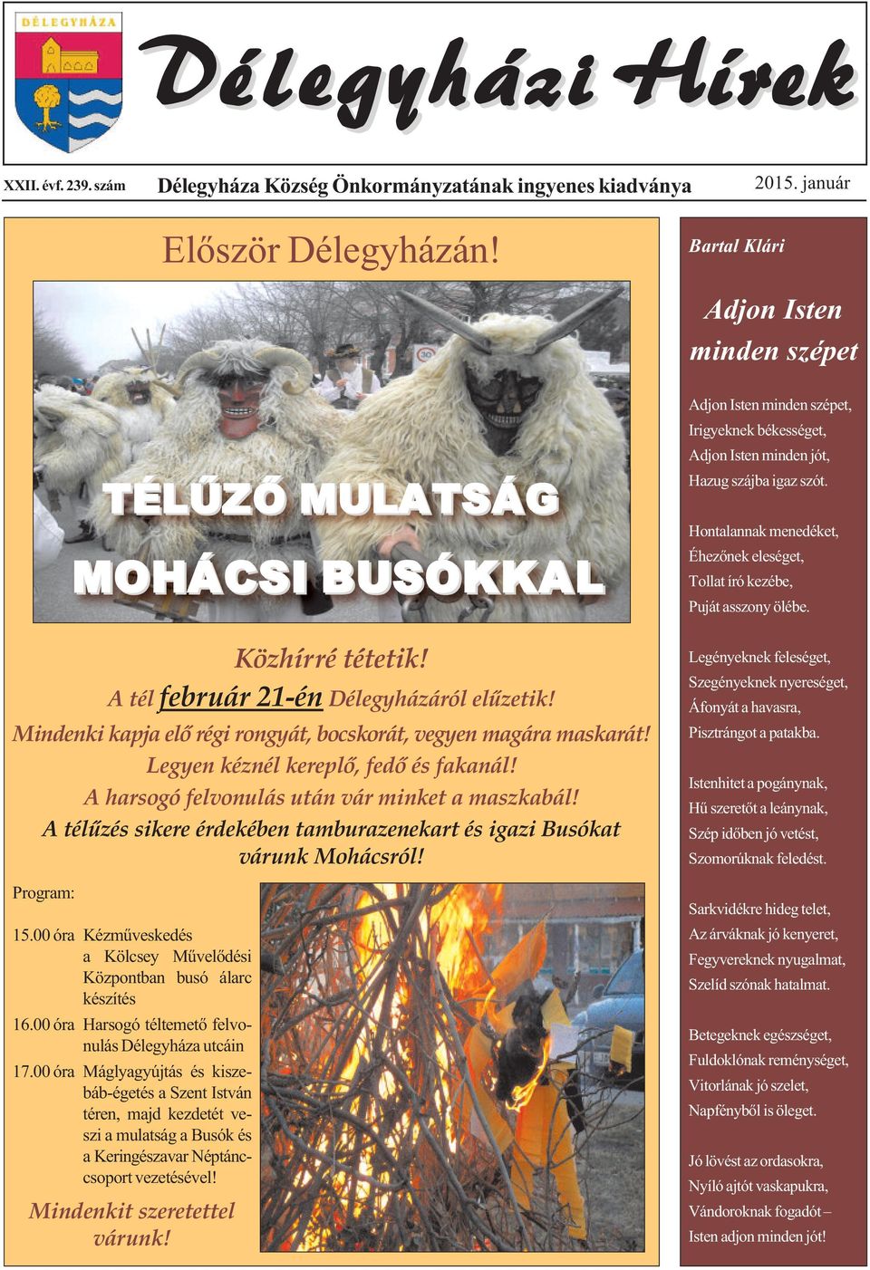 Hontalannak menedéket, Éhezőnek eleséget, Tollat író kezébe, Puját asszony ölébe. Közhírré tétetik! A tél február 21-én Délegyházáról elűzetik!