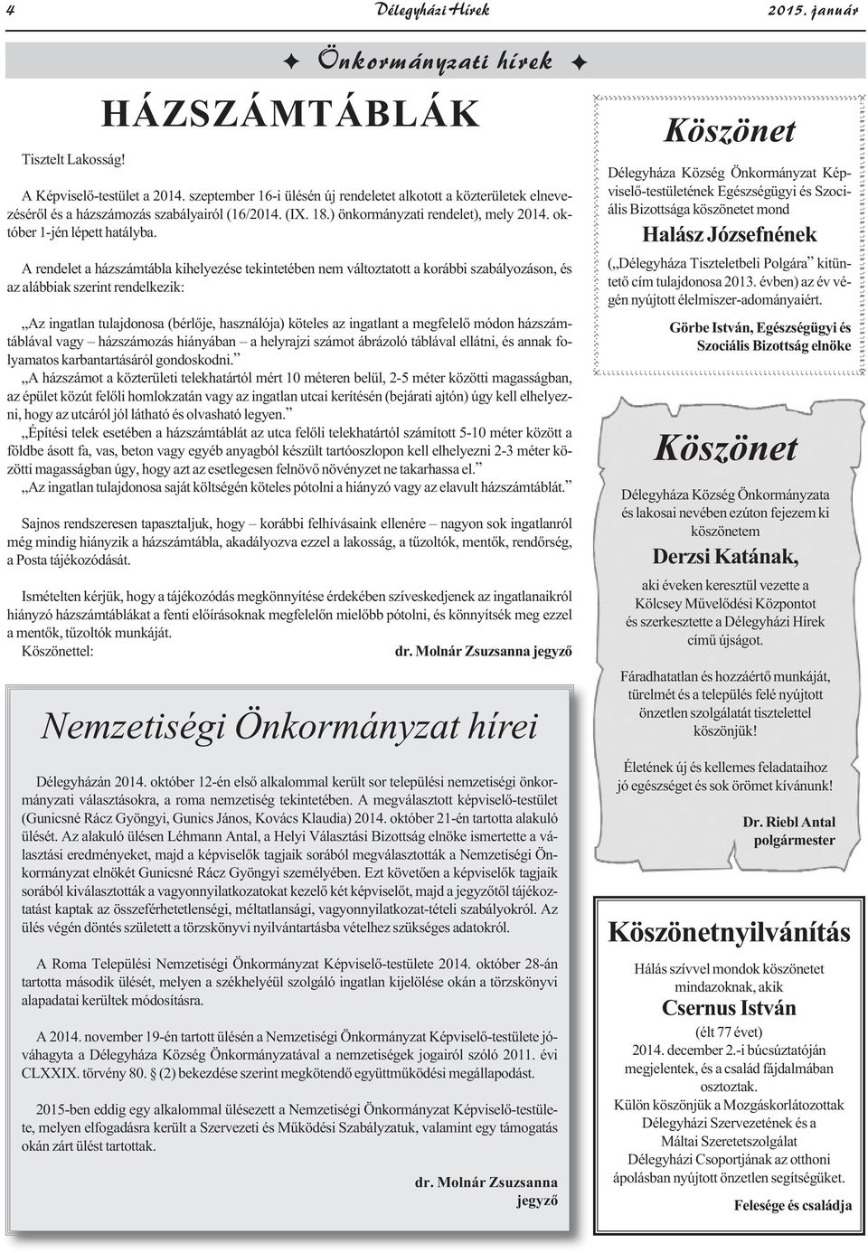 A rendelet a házszámtábla kihelyezése tekintetében nem változtatott a korábbi szabályozáson, és az alábbiak szerint rendelkezik: Az ingatlan tulajdonosa (bérlője, használója) köteles az ingatlant a