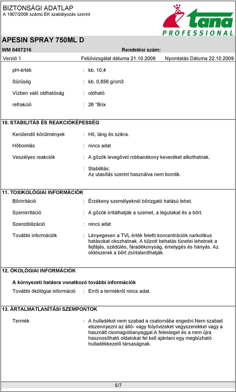 : Stabilitás: Az utasítás szerint használva nem bomlik. 11. TOXIKOLÓGIAI INFORMÁCIÓK Bőrirritáció : Érzékeny személyeknél bőrizgató hatású lehet.