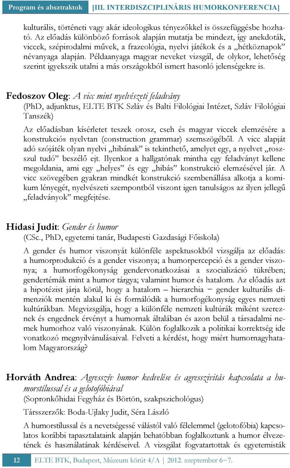 Példaanyaga magyar neveket vizsgál, de olykor, lehetőség szerint igyekszik utalni a más országokból ismert hasonló jelenségekre is.