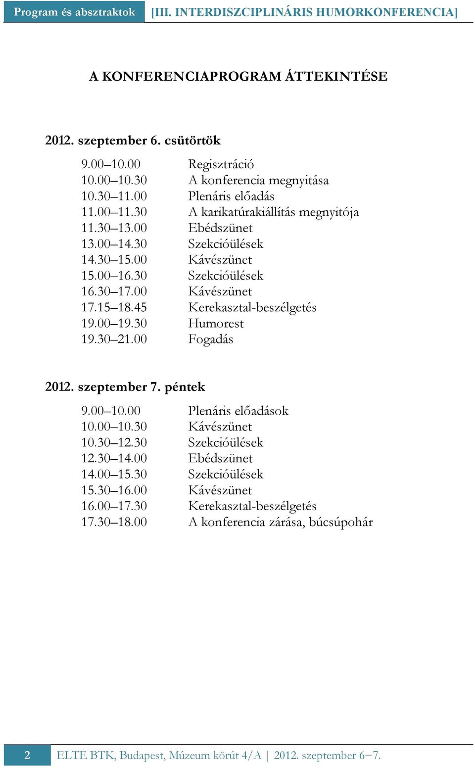15 18.45 Kerekasztal-beszélgetés 19.00 19.30 Humorest 19.30 21.00 Fogadás 2012. szeptember 7. péntek 9.00 10.00 Plenáris előadások 10.00 10.30 Kávészünet 10.30 12.30 Szekcióülések 12.30 14.