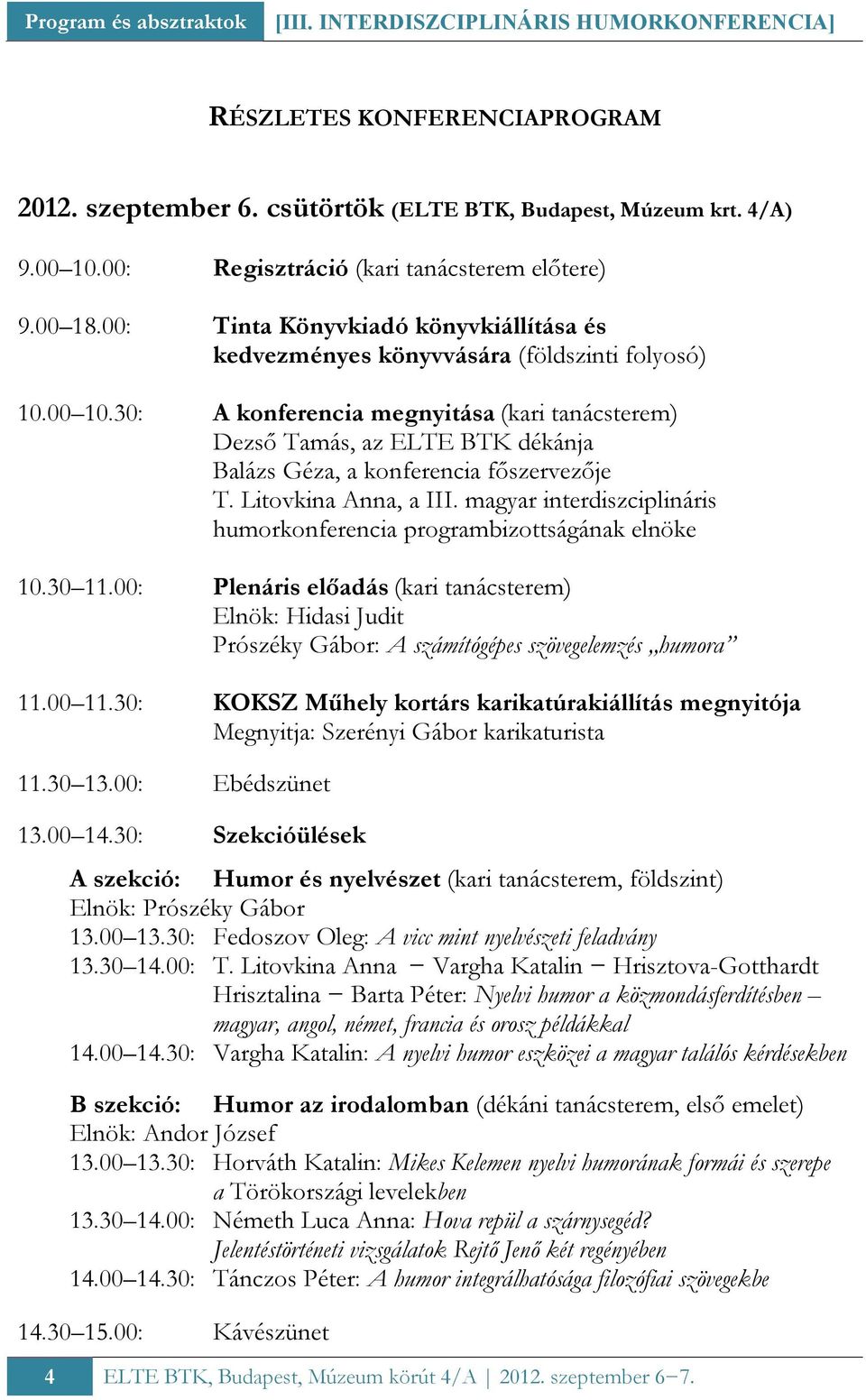 30: A konferencia megnyitása (kari tanácsterem) Dezső Tamás, az ELTE BTK dékánja Balázs Géza, a konferencia főszervezője T. Litovkina Anna, a III.