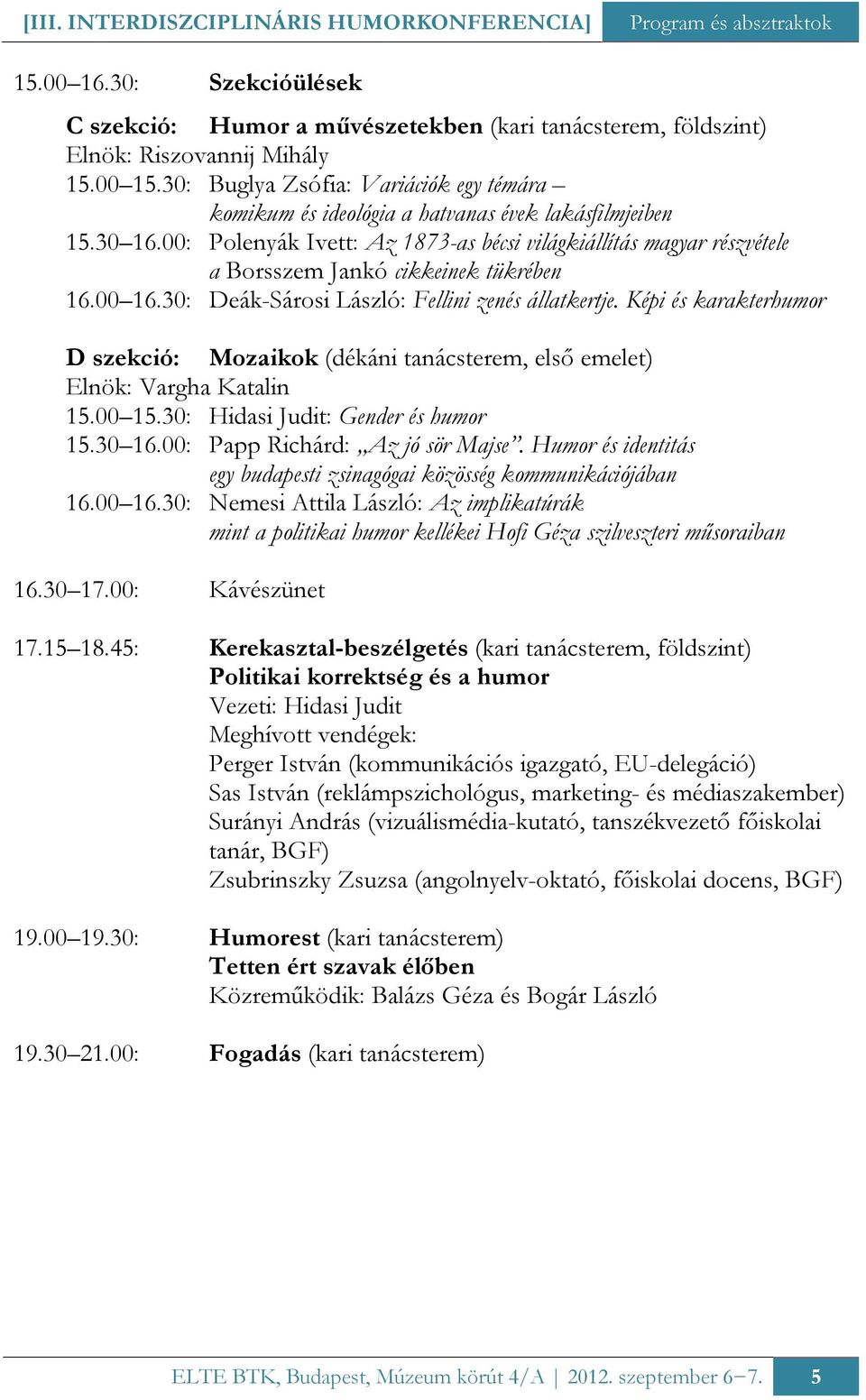00: Polenyák Ivett: Az 1873-as bécsi világkiállítás magyar részvétele a Borsszem Jankó cikkeinek tükrében 16.00 16.30: Deák-Sárosi László: Fellini zenés állatkertje.