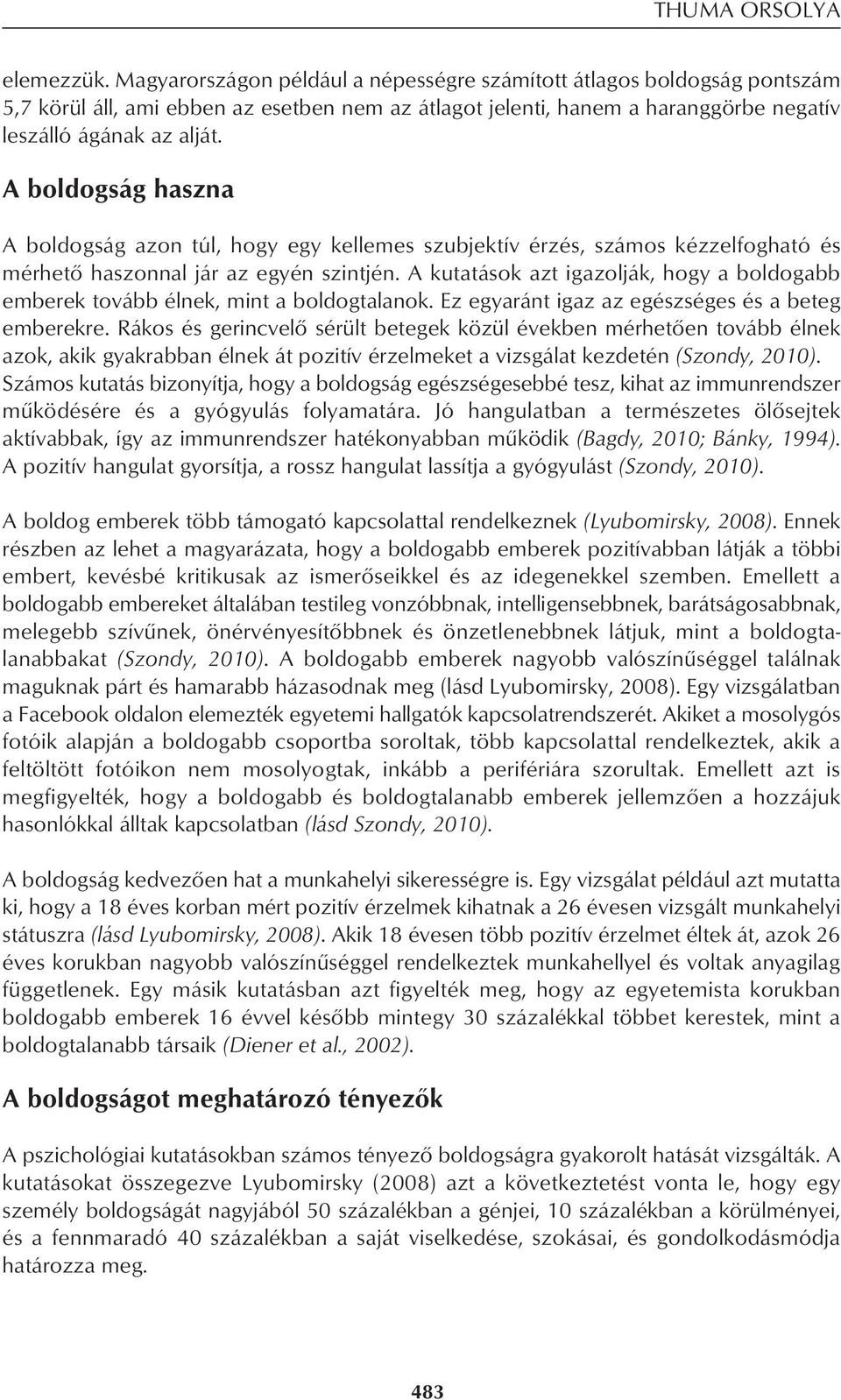 A boldogság haszna A boldogság azon túl, hogy egy kellemes szubjektív érzés, számos kézzelfogható és mérhetô haszonnal jár az egyén szintjén.