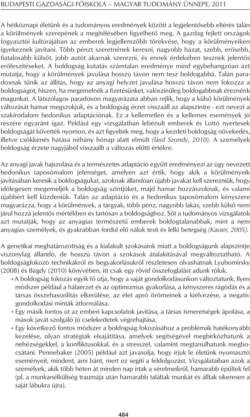 Több pénzt szeretnének keresni, nagyobb házat, szebb, erôsebb, fiatalosabb külsôt, jobb autót akarnak szerezni, és ennek érdekében tesznek jelentôs erôfeszítéseket.