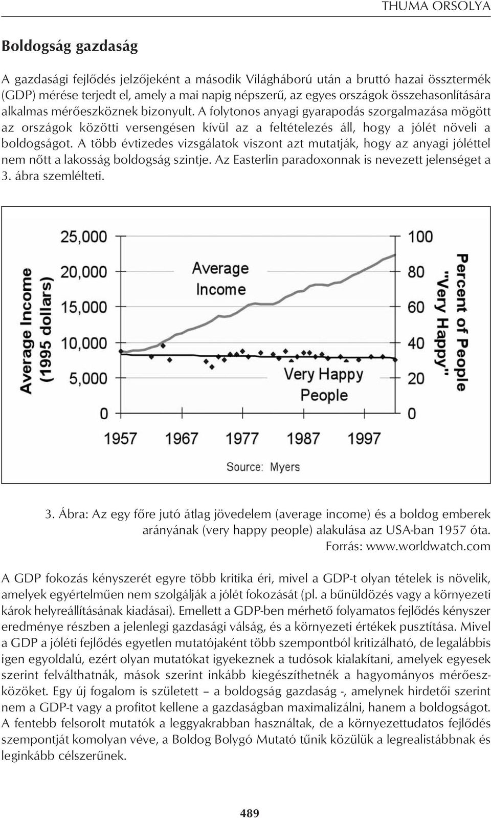 A több évtizedes vizsgálatok viszont azt mutatják, hogy az anyagi jóléttel nem nôtt a lakosság boldogság szintje. Az Easterlin paradoxonnak is nevezett jelenséget a 3.