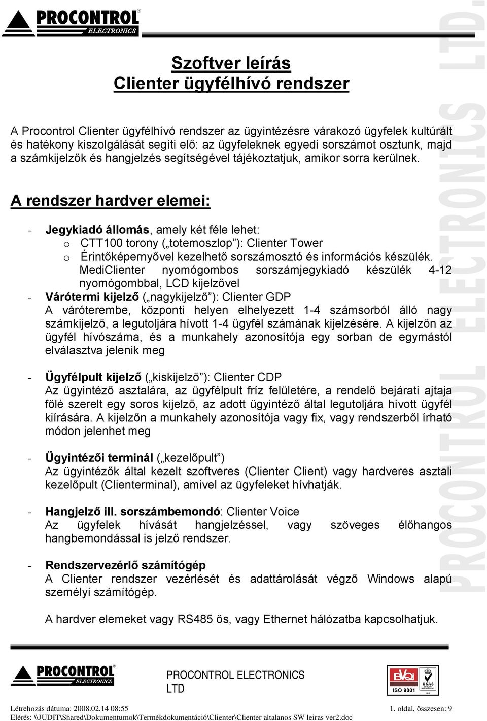 A rendszer hardver elemei: - Jegykiadó állomás, amely két féle lehet: o CTT100 torony ( totemoszlop ): Clienter Tower o Érintőképernyővel kezelhető sorszámosztó és információs készülék.