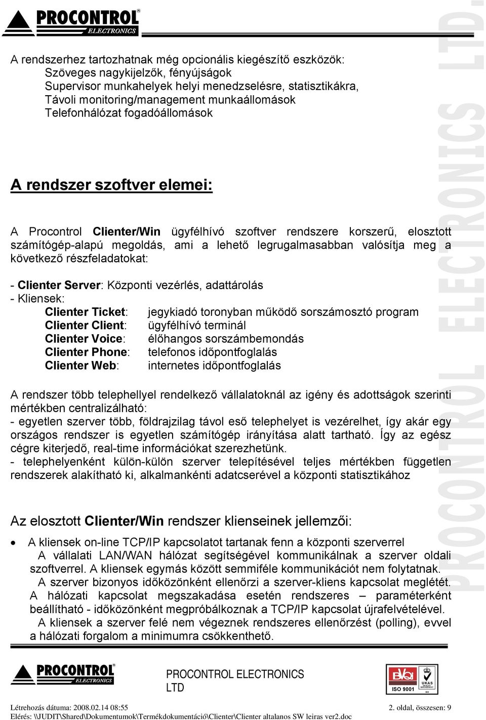 legrugalmasabban valósítja meg a következő részfeladatokat: - Clienter Server: Központi vezérlés, adattárolás - Kliensek: Clienter Ticket: jegykiadó toronyban működő sorszámosztó program Clienter
