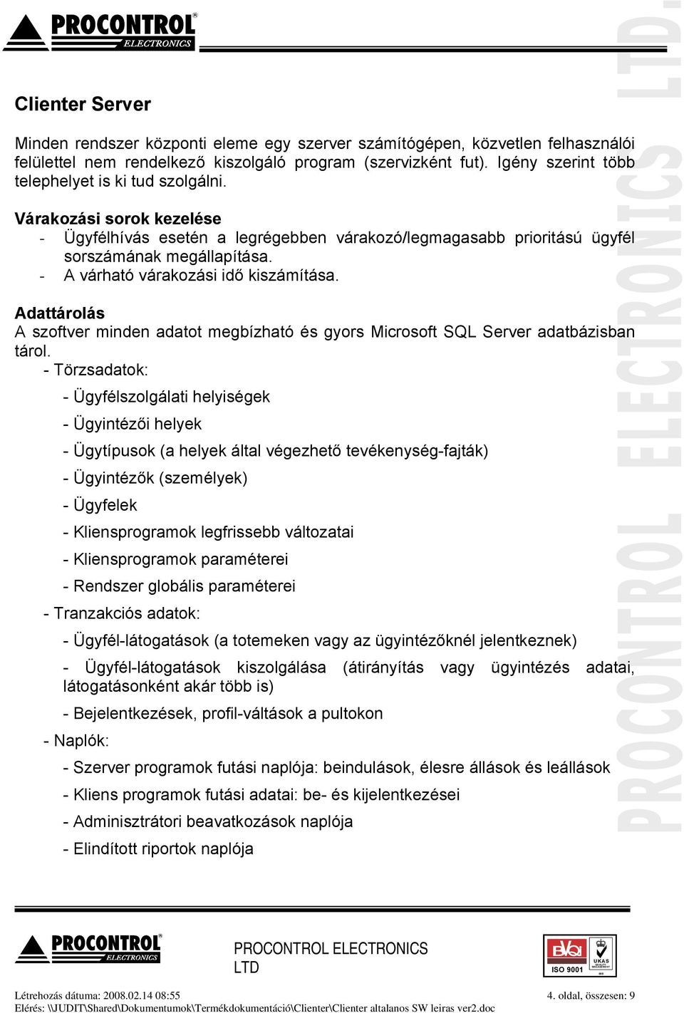 - A várható várakozási idő kiszámítása. Adattárolás A szoftver minden adatot megbízható és gyors Microsoft SQL Server adatbázisban tárol.