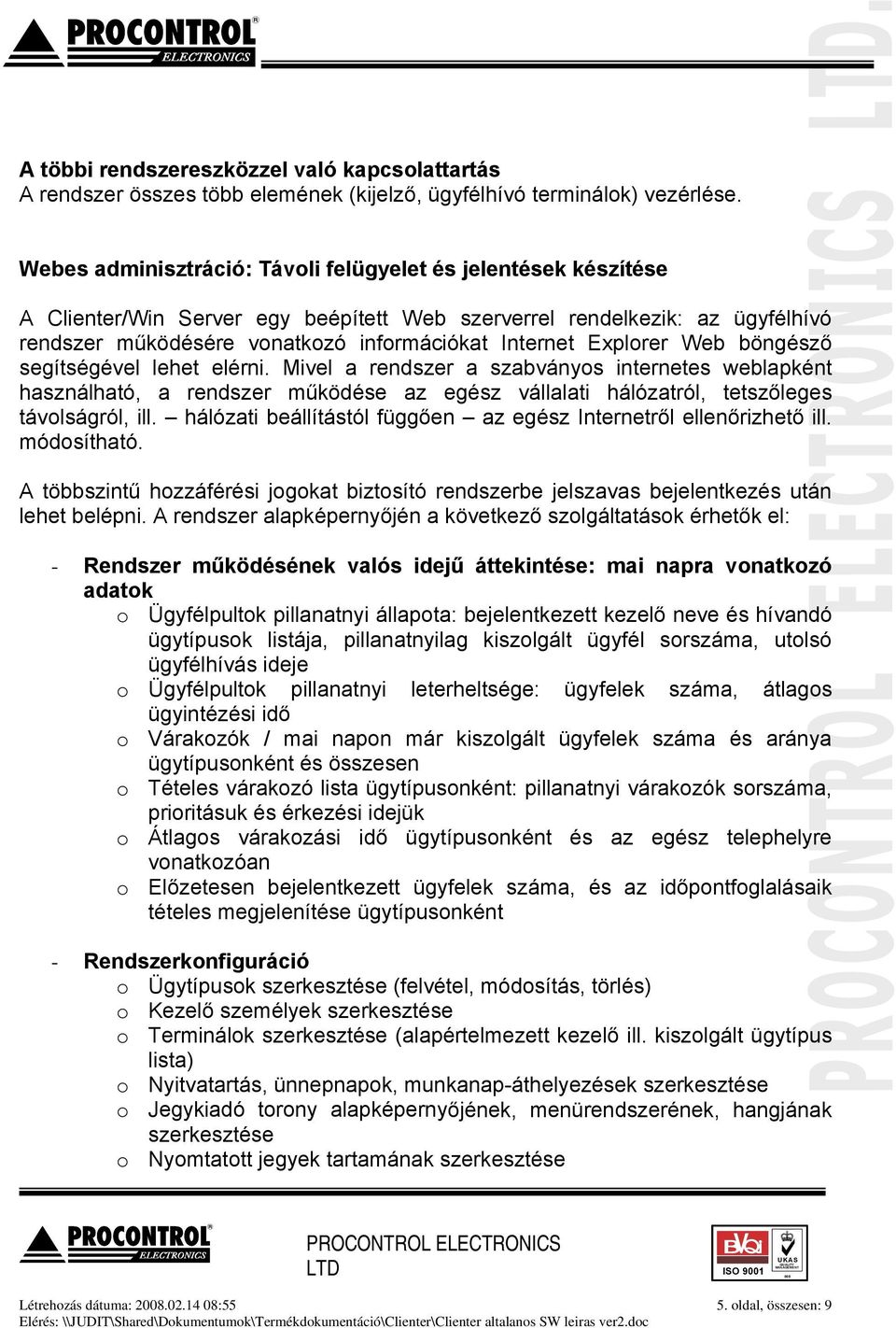 Explorer Web böngésző segítségével lehet elérni. Mivel a rendszer a szabványos internetes weblapként használható, a rendszer működése az egész vállalati hálózatról, tetszőleges távolságról, ill.