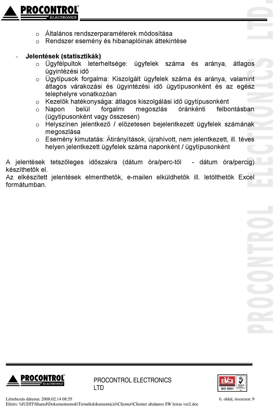 kiszolgálási idő ügytípusonként o Napon belül forgalmi megoszlás óránkénti felbontásban (ügytípusonként vagy összesen) o Helyszínen jelentkező / előzetesen bejelentkezett ügyfelek számának megoszlása