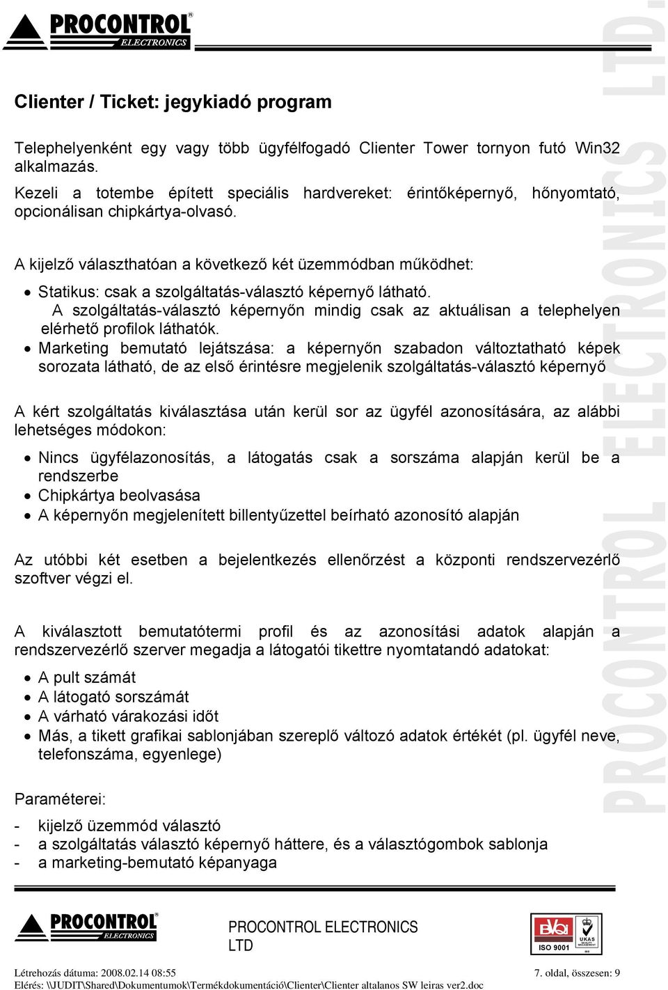 A kijelző választhatóan a következő két üzemmódban működhet: Statikus: csak a szolgáltatás-választó képernyő látható.