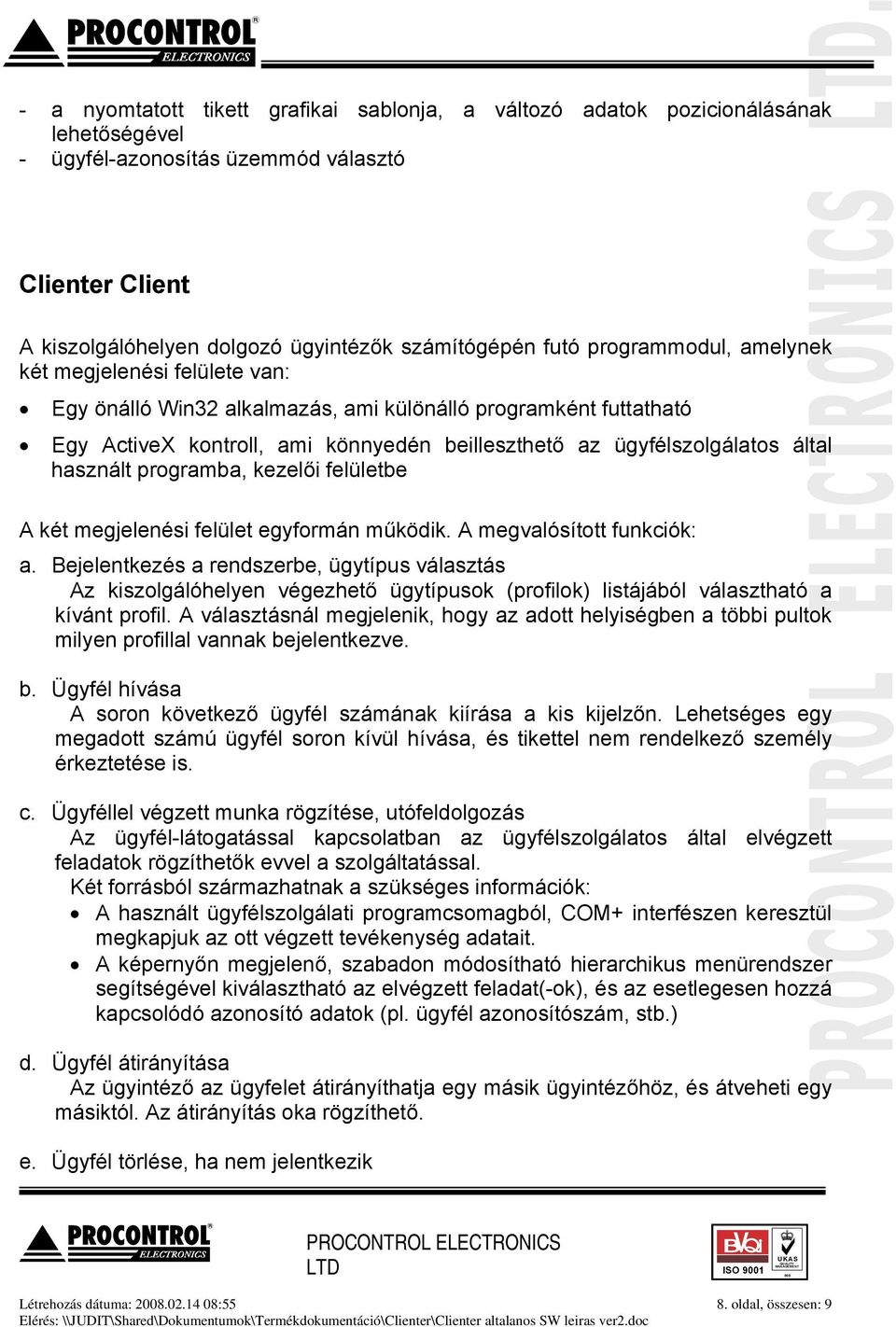 használt programba, kezelői felületbe A két megjelenési felület egyformán működik. A megvalósított funkciók: a.