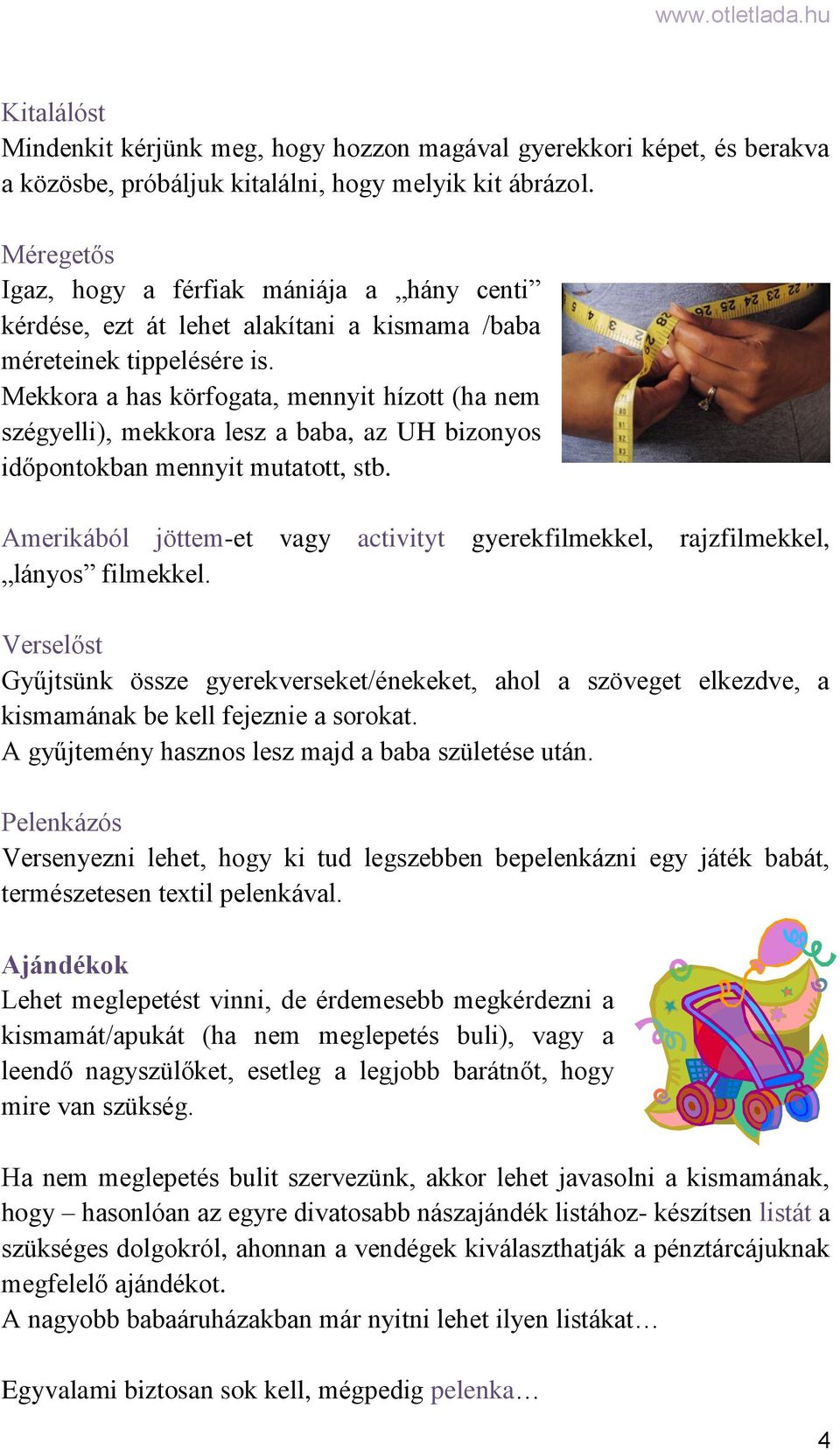 Mekkora a has körfogata, mennyit hízott (ha nem szégyelli), mekkora lesz a baba, az UH bizonyos időpontokban mennyit mutatott, stb.