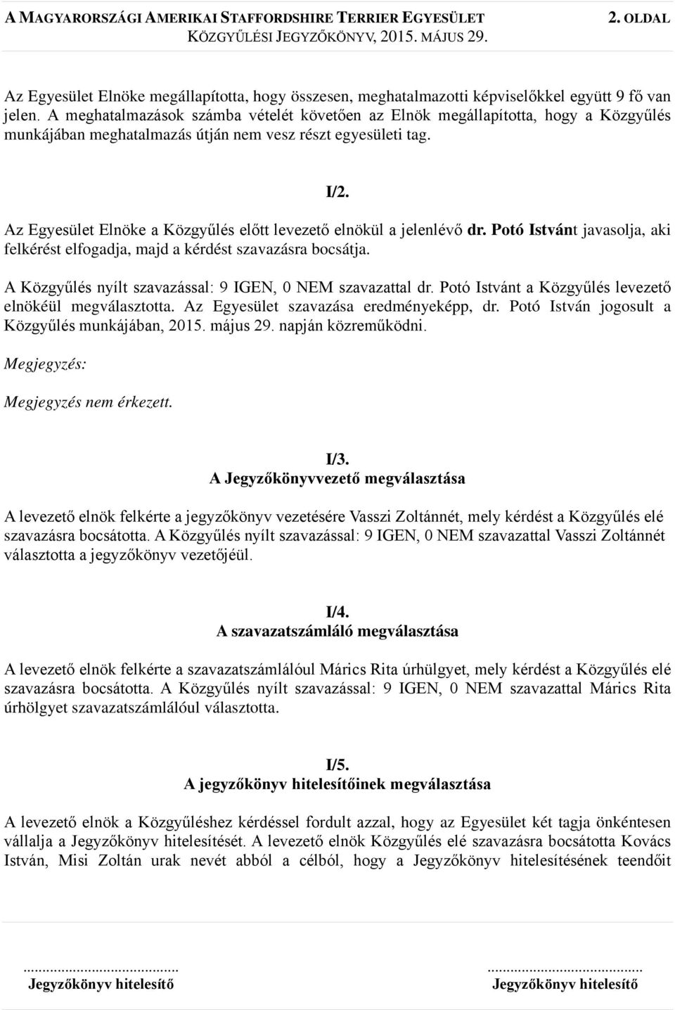 Az Egyesület Elnöke a Közgyűlés előtt levezető elnökül a jelenlévő dr. Potó Istvánt javasolja, aki felkérést elfogadja, majd a kérdést szavazásra bocsátja.