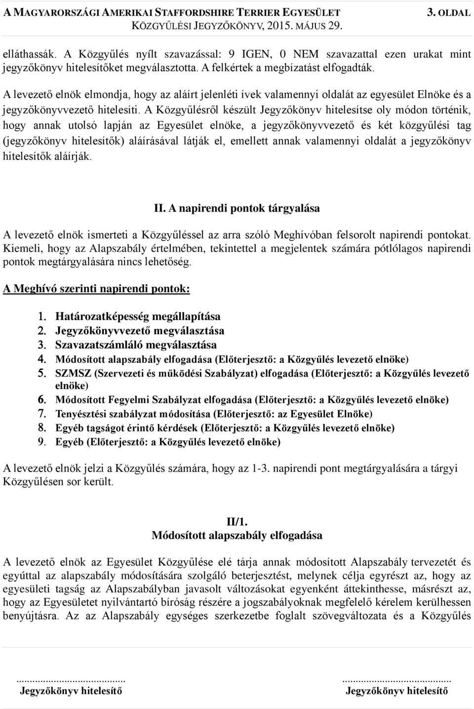 A Közgyűlésről készült Jegyzőkönyv hitelesítse oly módon történik, hogy annak utolsó lapján az Egyesület elnöke, a jegyzőkönyvvezető és két közgyűlési tag (jegyzőkönyv hitelesítők) aláírásával látják