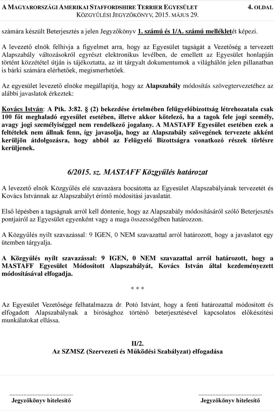 közzététel útján is tájékoztatta, az itt tárgyalt dokumentumok a világhálón jelen pillanatban is bárki számára elérhetőek, megismerhetőek.