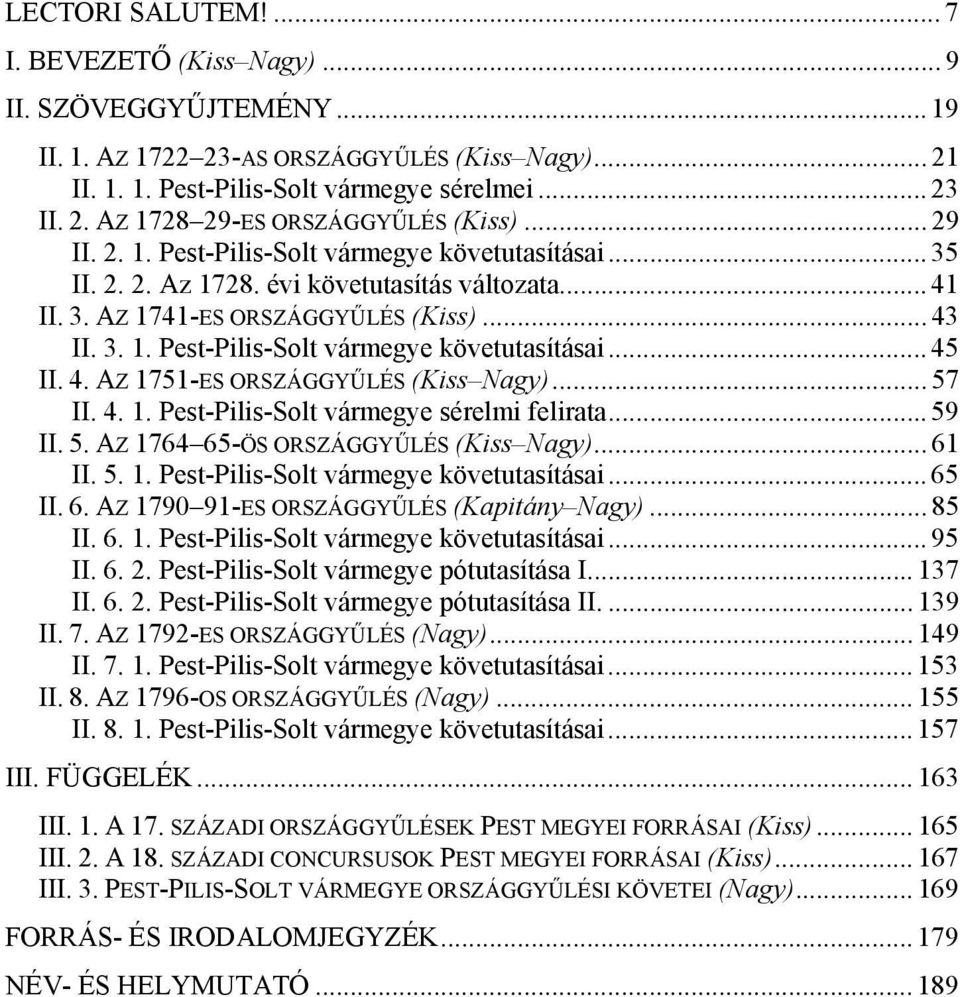 4. AZ 1751-ES ORSZÁGGYŰLÉS (Kiss Nagy)... 57 II. 4. 1. Pest-Pilis-Solt vármegye sérelmi felirata... 59 II. 5. AZ 1764 65-ÖS ORSZÁGGYŰLÉS (Kiss Nagy)... 61 II. 5. 1. Pest-Pilis-Solt vármegye követutasításai.
