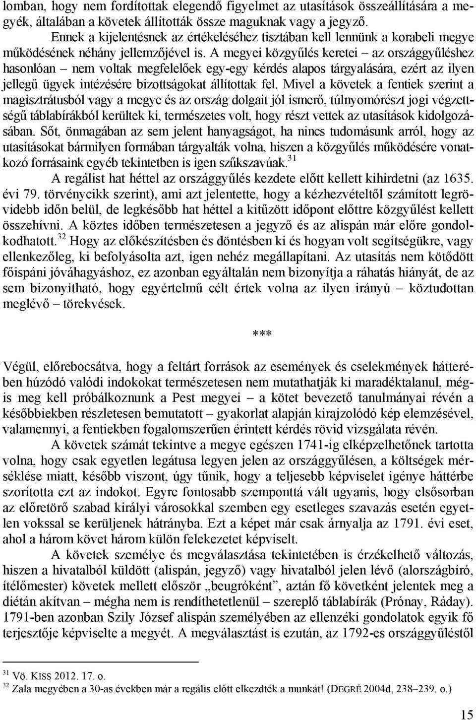 A megyei közgyűlés keretei az országgyűléshez hasonlóan nem voltak megfelelőek egy-egy kérdés alapos tárgyalására, ezért az ilyen jellegű ügyek intézésére bizottságokat állítottak fel.