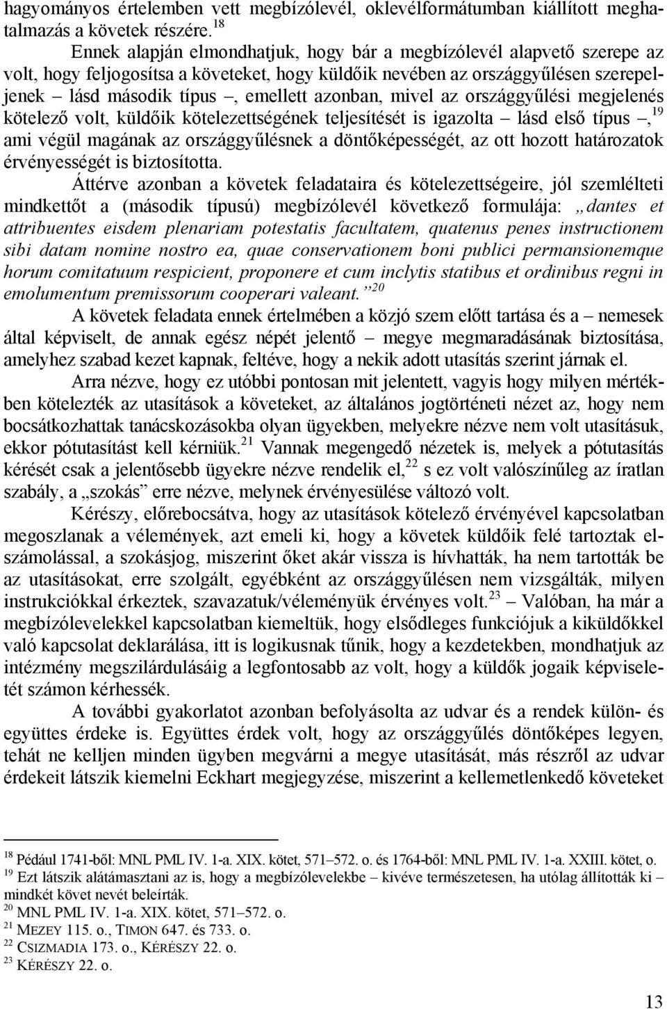 azonban, mivel az országgyűlési megjelenés kötelező volt, küldőik kötelezettségének teljesítését is igazolta lásd első típus, 19 ami végül magának az országgyűlésnek a döntőképességét, az ott hozott