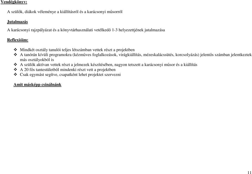 virágkiállítás, mézeskalácssütés, korcsolyázás) jelentős számban jelentkeztek más osztályokból is A szülők aktívan vettek részt a jelmezek készítésében, nagyon