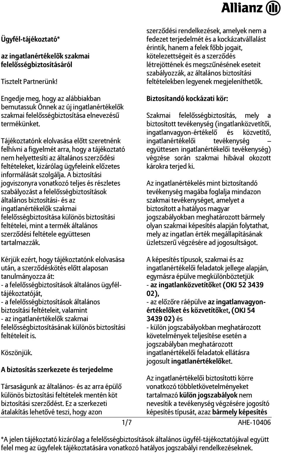 Tájékoztatónk elolvasása előtt szeretnénk felhívni a figyelmét arra, hogy a tájékoztató nem helyettesíti az általános szerződési feltételeket, kizárólag ügyfeleink előzetes informálását szolgálja.