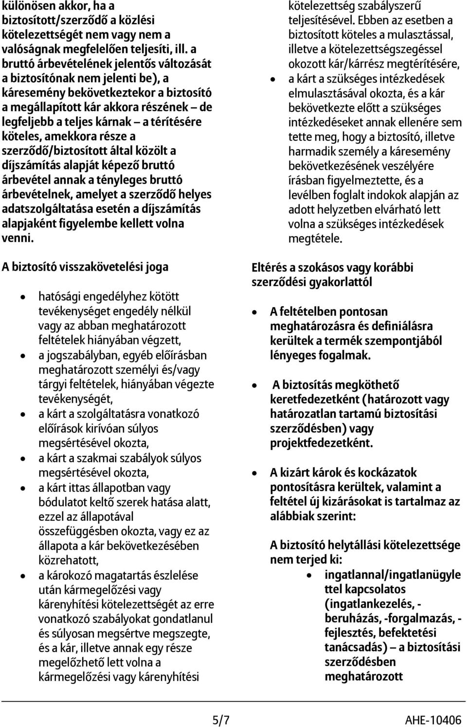 köteles, amekkora része a szerződő/biztosított által közölt a díjszámítás alapját képező bruttó árbevétel annak a tényleges bruttó árbevételnek, amelyet a szerződő helyes adatszolgáltatása esetén a