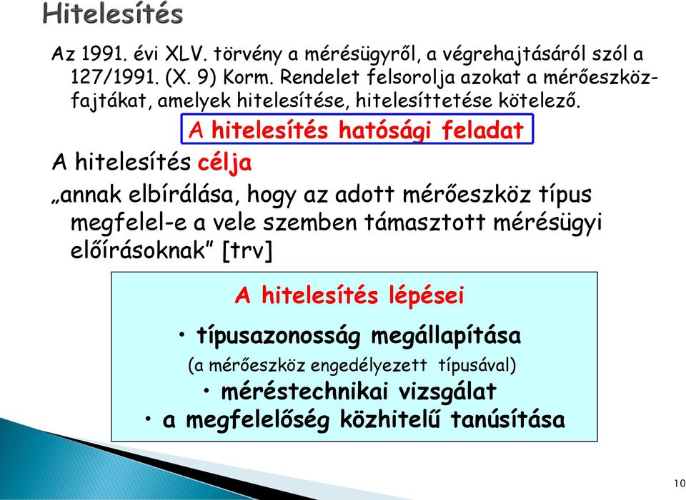 A hitelesítés hatósági feladat A hitelesítés célja annak elbírálása, hogy az adott mérőeszköz típus megfelel-e a vele szemben