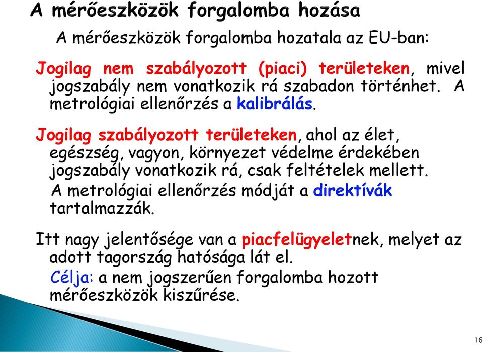 Jogilag szabályozott területeken, ahol az élet, egészség, vagyon, környezet védelme érdekében jogszabály vonatkozik rá, csak feltételek