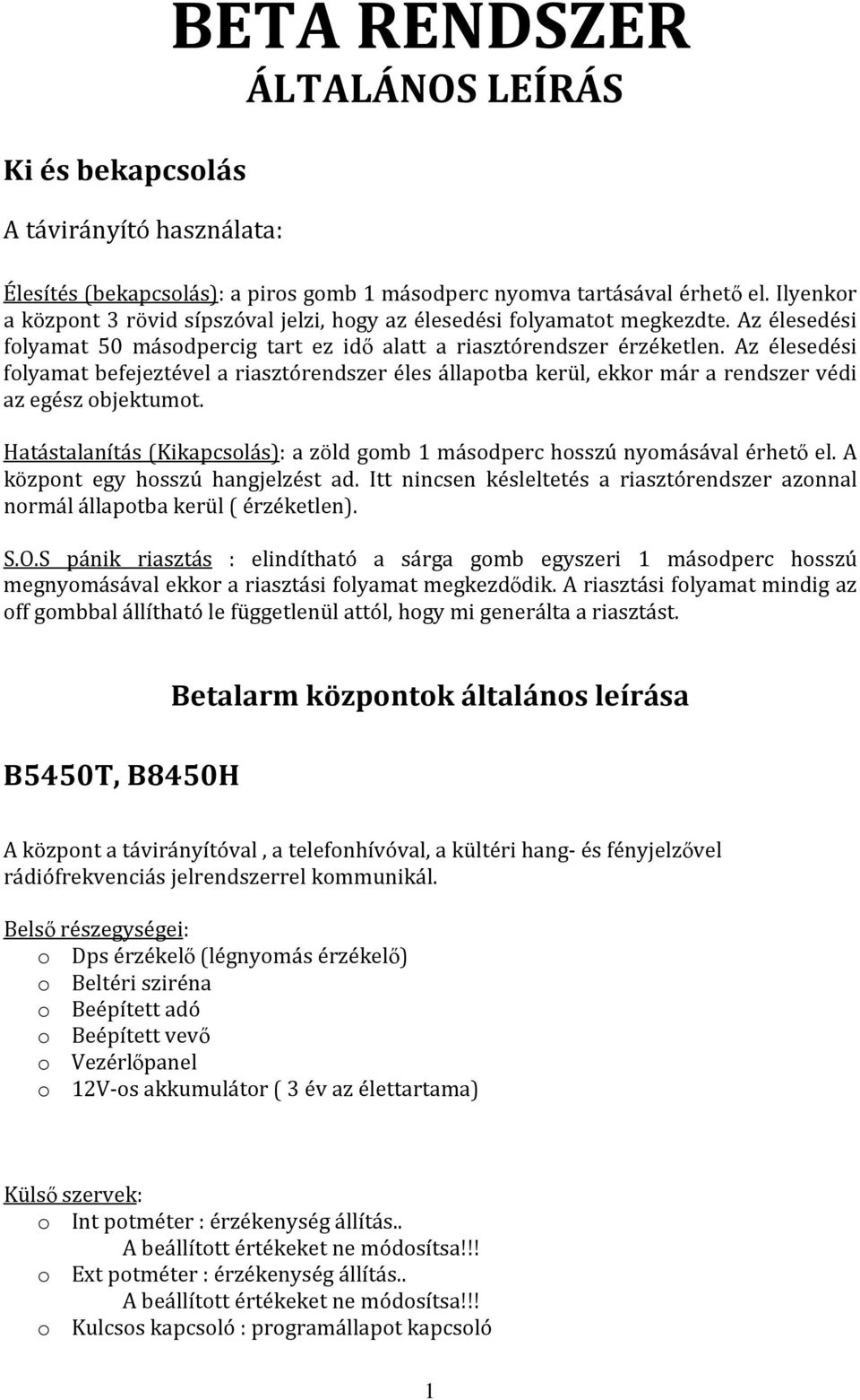 Az élesedési folyamat befejeztével a riasztórendszer éles állapotba kerül, ekkor már a rendszer védi az egész objektumot.