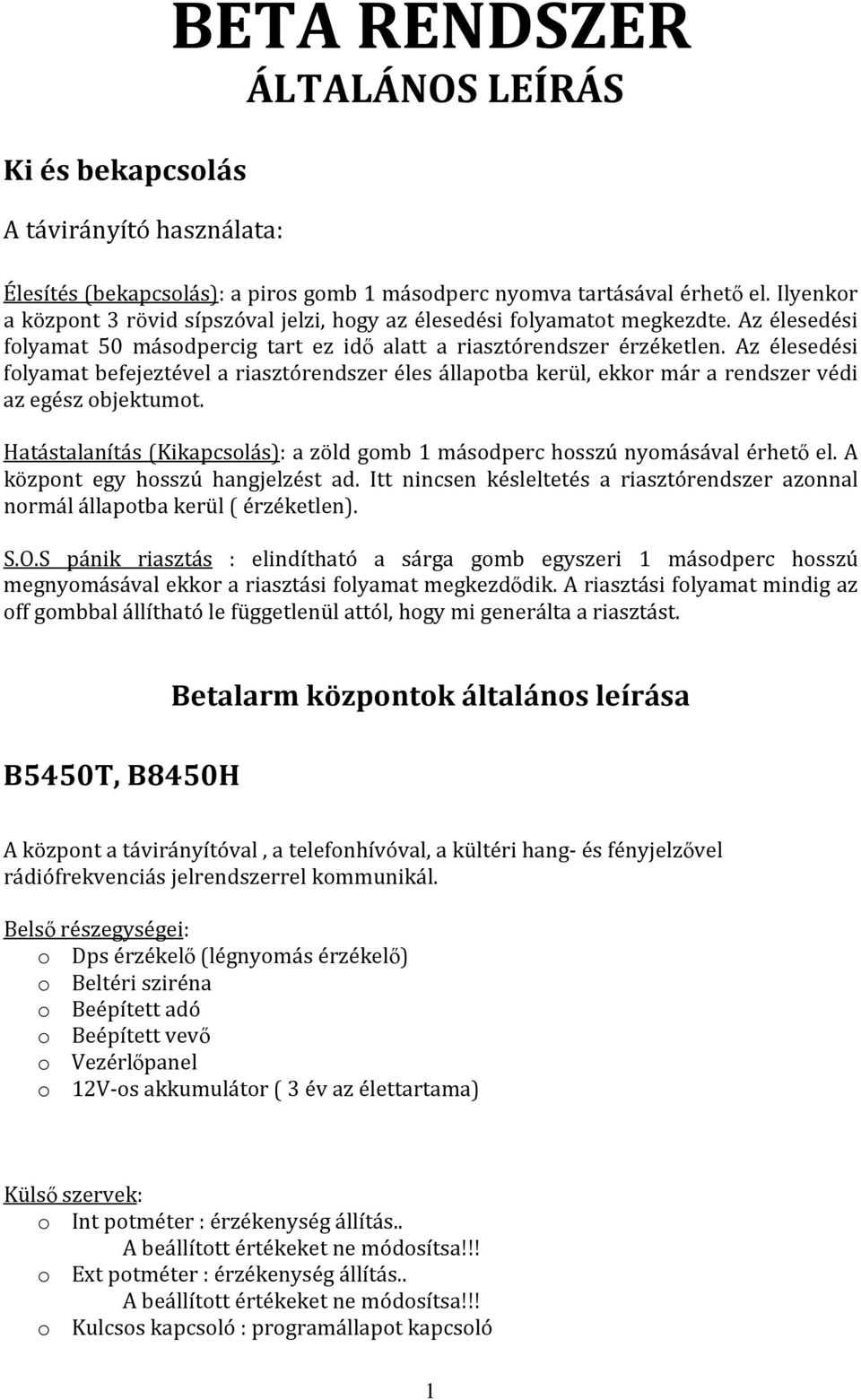 Az élesedési folyamat befejeztével a riasztórendszer éles állapotba kerül, ekkor már a rendszer védi az egész objektumot.