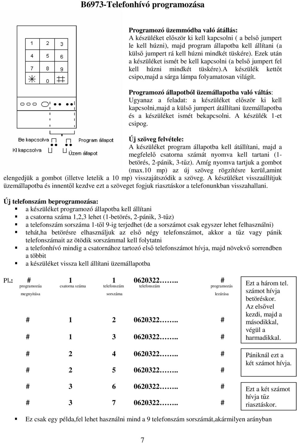 Programozó állapotból üzemállapotba való váltás: Ugyanaz a feladat: a készüléket először ki kell kapcsolni,majd a külső jumpert átállítani üzemállapotba és a készüléket ismét bekapcsolni.