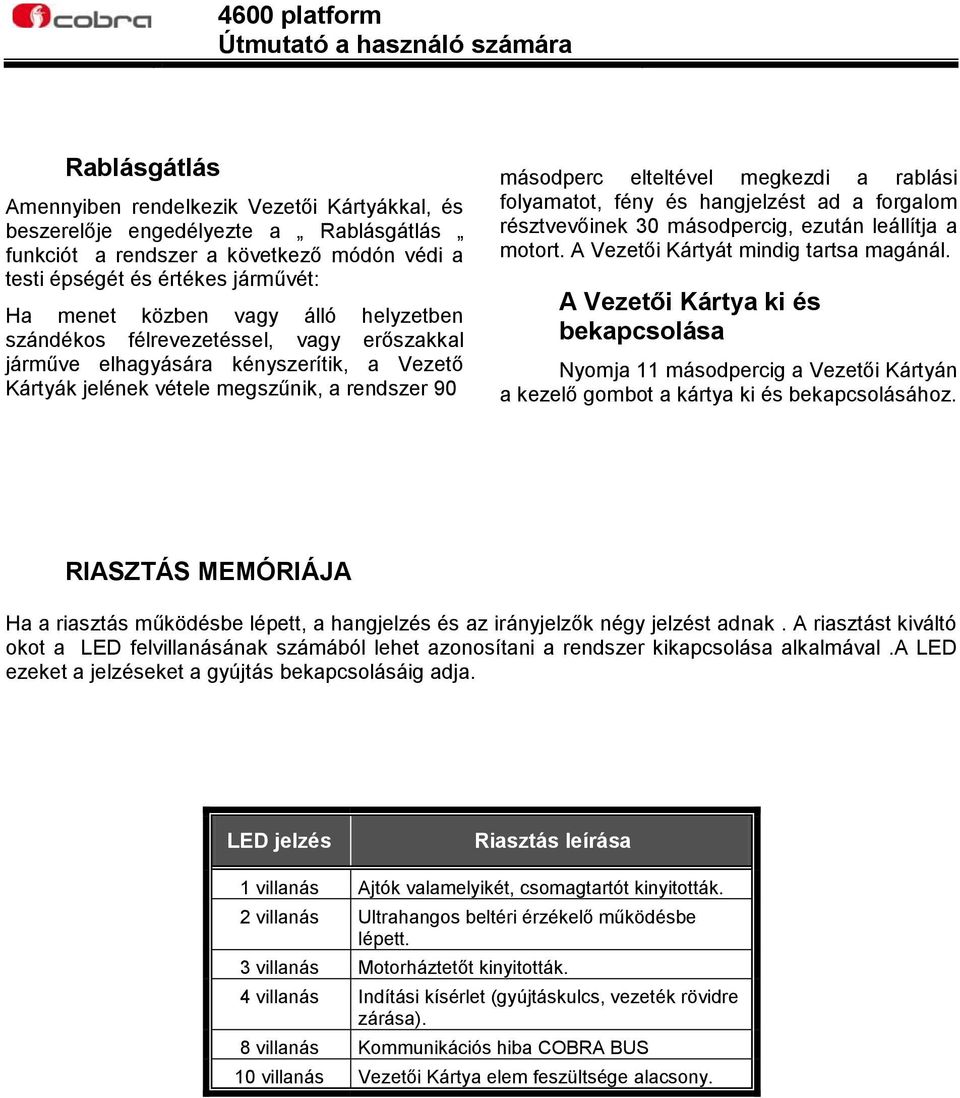 folyamatot, fény és hangjelzést ad a forgalom résztvevőinek 30 másodpercig, ezután leállítja a motort. A Vezetői Kártyát mindig tartsa magánál.