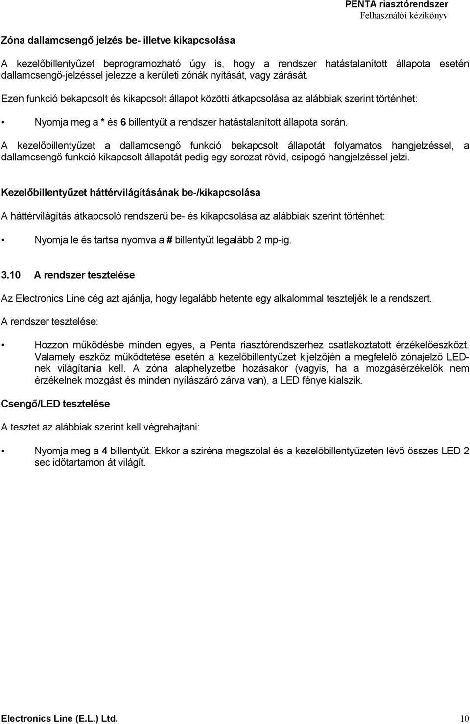 A kezelőbillentyűzet a dallamcsengő funkció bekapcsolt állapotát folyamatos hangjelzéssel, a dallamcsengő funkció kikapcsolt állapotát pedig egy sorozat rövid, csipogó hangjelzéssel jelzi.