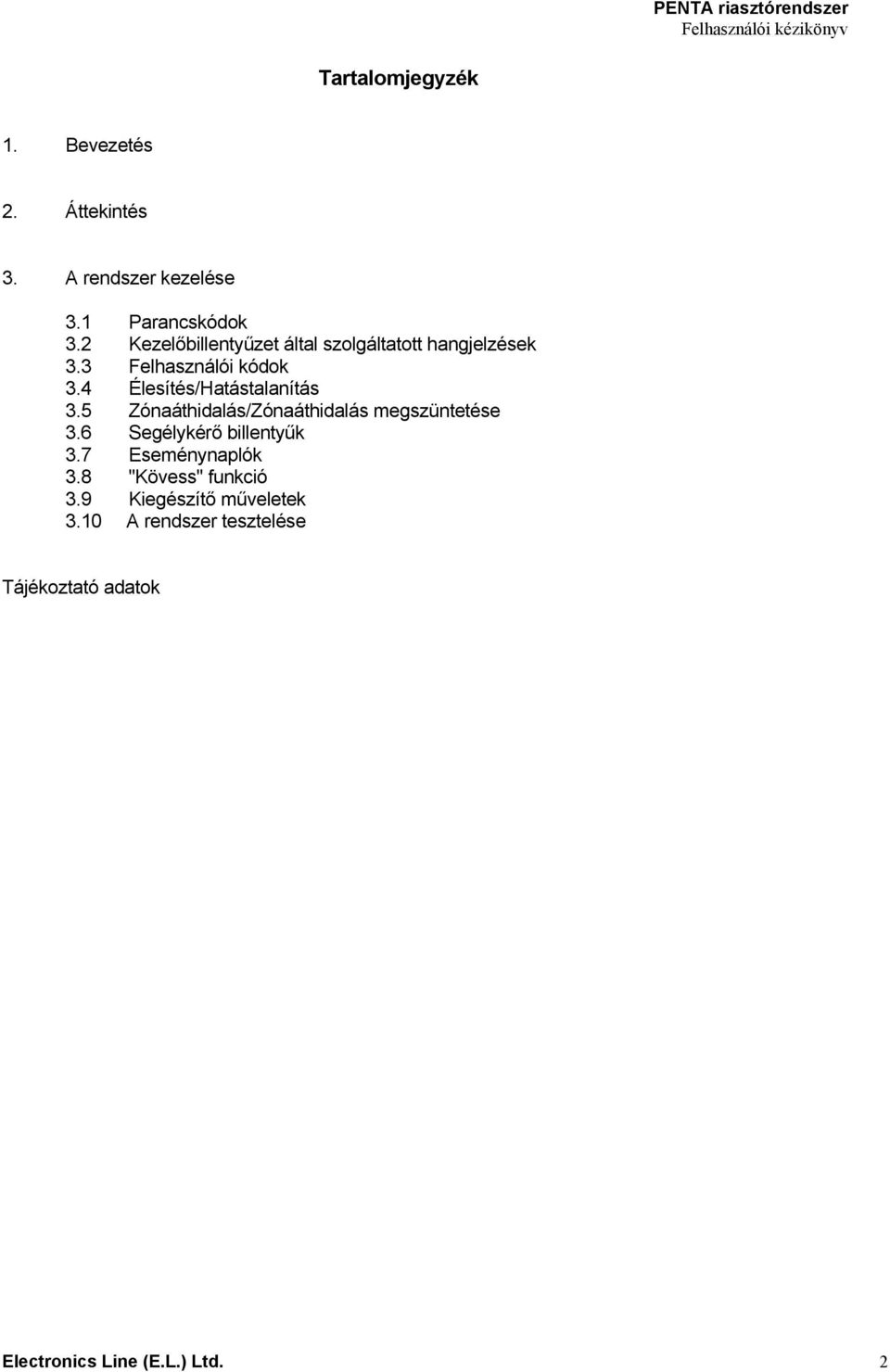 4 Élesítés/Hatástalanítás 3.5 Zónaáthidalás/Zónaáthidalás megszüntetése 3.6 Segélykérő billentyűk 3.